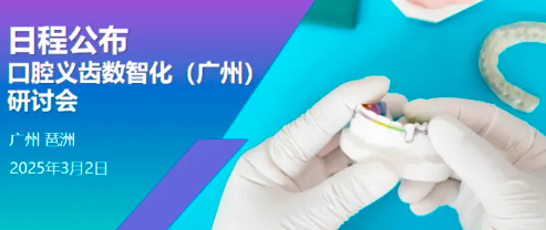 日程公布|口腔義齒數(shù)智化（廣州）研討會歡迎各位口腔同仁報名參會